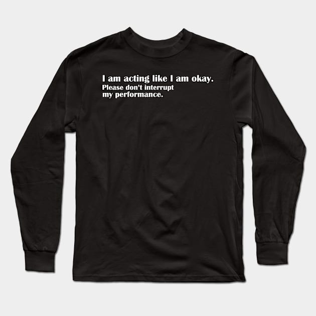 I am acting like I am okay Long Sleeve T-Shirt by Horisondesignz